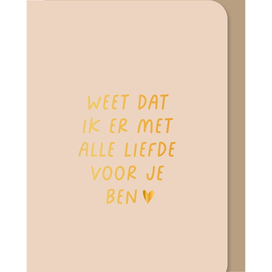 Kaart Weet Dat Ik Er Met Alle Liefde Voor Je Ben | Goudfolie