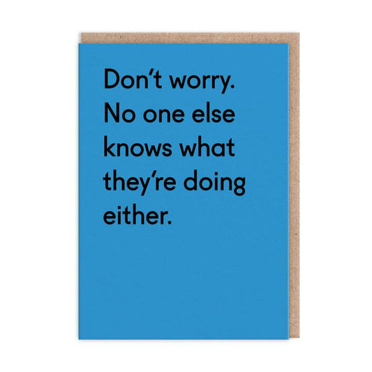 Kaart Don't Worry. No One Else Knows What They're Doing Either
