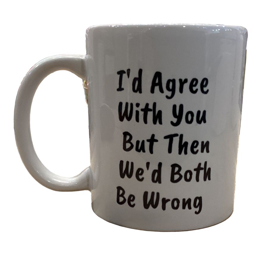 Mok I'd Agree With You But Then We'd Both Be Wrong