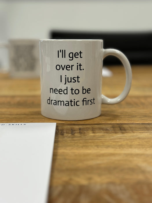 Mug i'll get over it ijust need to be dramatic first