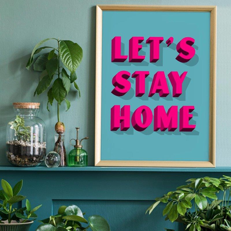 Let's Stay Home Felroze Print | 30x40